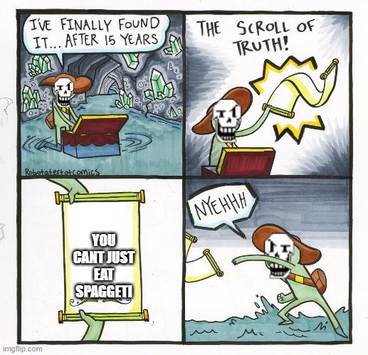 Papyrus Scroll Of Truth | YOU CANT JUST EAT SPAGGETI | image tagged in papyrus scroll of truth | made w/ Imgflip meme maker
