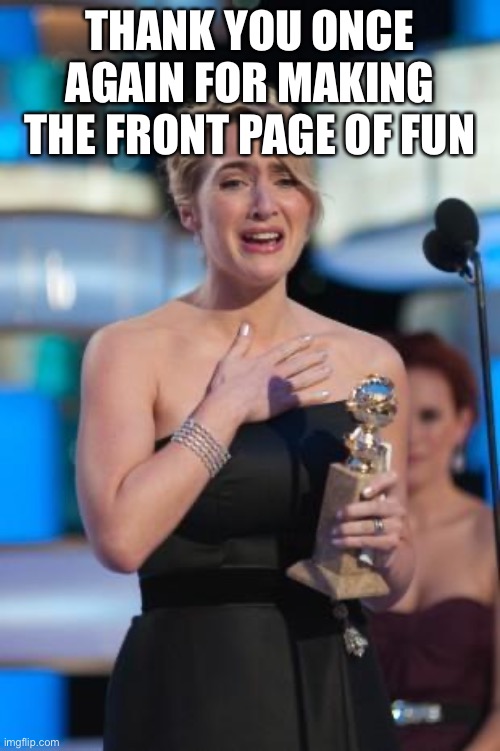 Thank you | THANK YOU ONCE AGAIN FOR MAKING THE FRONT PAGE OF FUN | image tagged in thank you | made w/ Imgflip meme maker