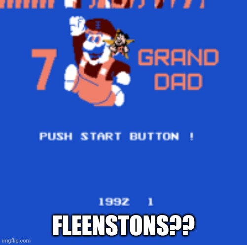 FLEENSTONS?? | image tagged in grand dad,funny,memes,flintstones | made w/ Imgflip meme maker
