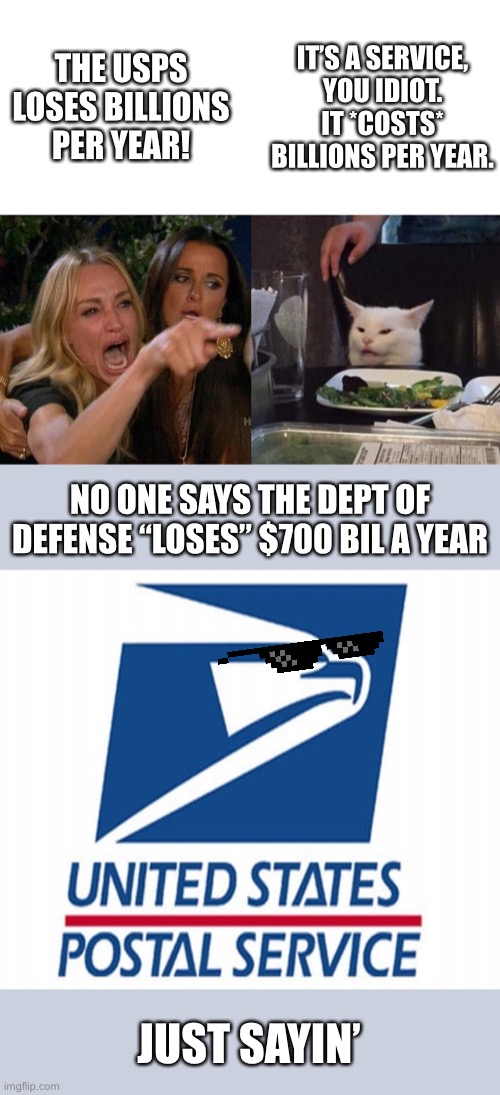THE USPS LOSES BILLIONS PER YEAR! IT’S A SERVICE, YOU IDIOT. IT *COSTS* BILLIONS PER YEAR. NO ONE SAYS THE DEPT OF DEFENSE “LOSES” $700 BIL A YEAR; JUST SAYIN’ | image tagged in usps - post office | made w/ Imgflip meme maker