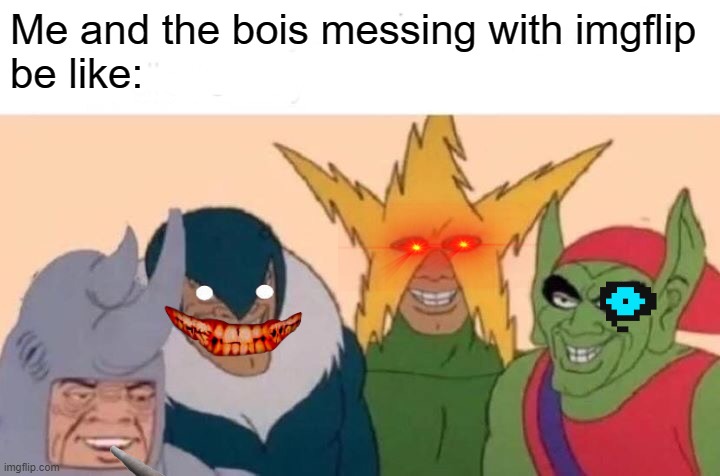 It do be like that | Me and the bois messing with imgflip
be like: | image tagged in memes,me and the boys | made w/ Imgflip meme maker