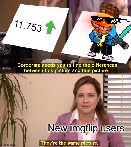 They're The Same Picture | 11,753; New imgflip users | image tagged in memes,they're the same picture | made w/ Imgflip meme maker