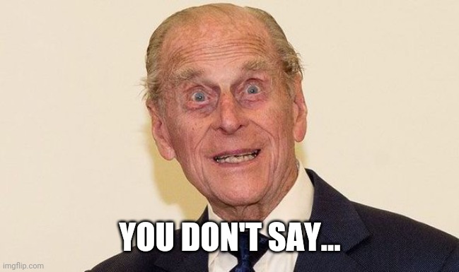 Prince Phillip | YOU DON'T SAY... | image tagged in prince phillip | made w/ Imgflip meme maker