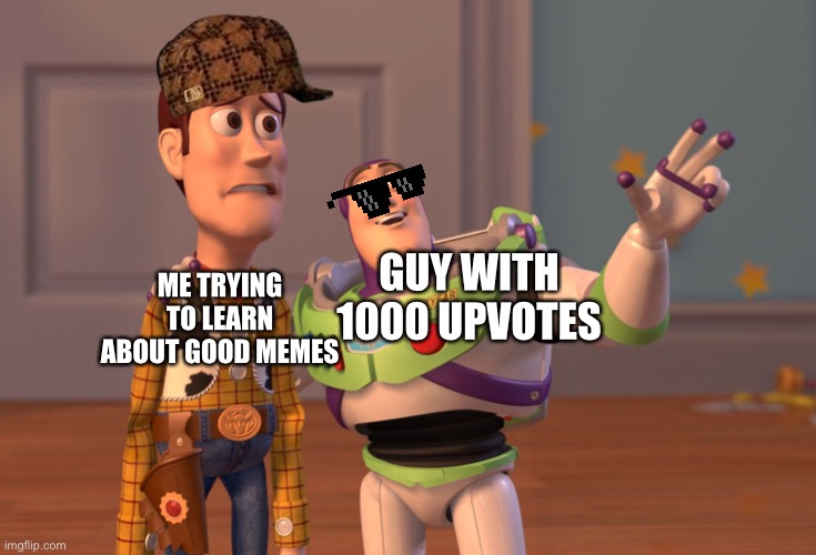 Looking for upvotes | GUY WITH 1000 UPVOTES; ME TRYING TO LEARN ABOUT GOOD MEMES | image tagged in memes,x x everywhere | made w/ Imgflip meme maker