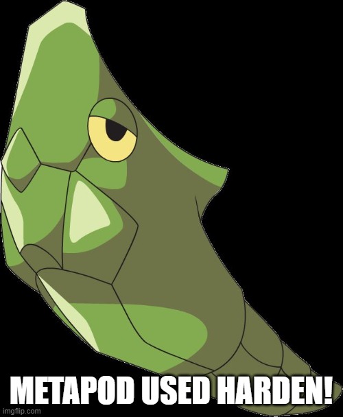 Metapod | METAPOD USED HARDEN! | image tagged in metapod | made w/ Imgflip meme maker