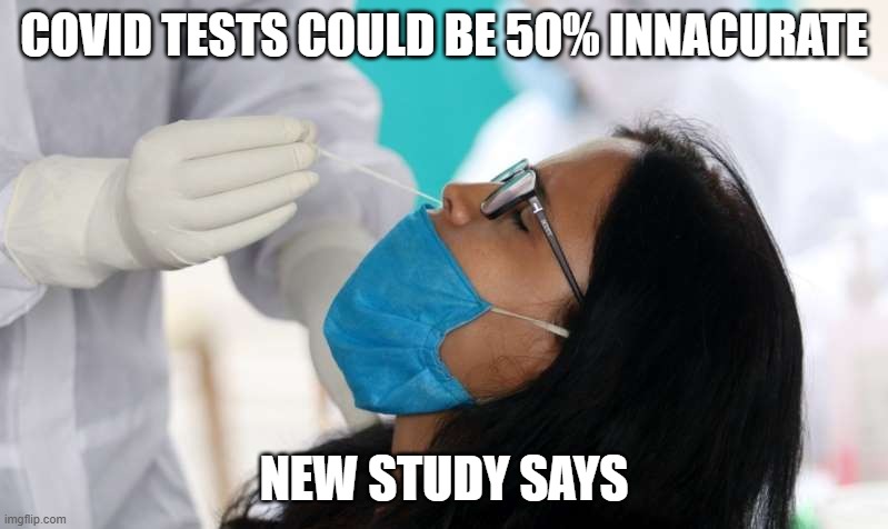 Covid tests could be 50% innacurate | COVID TESTS COULD BE 50% INNACURATE; NEW STUDY SAYS | image tagged in covid test,covid-19,test | made w/ Imgflip meme maker