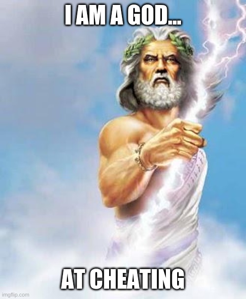 Zeus | I AM A GOD... AT CHEATING | image tagged in zeus | made w/ Imgflip meme maker