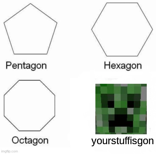 f | yourstuffisgon | image tagged in memes,pentagon hexagon octagon | made w/ Imgflip meme maker