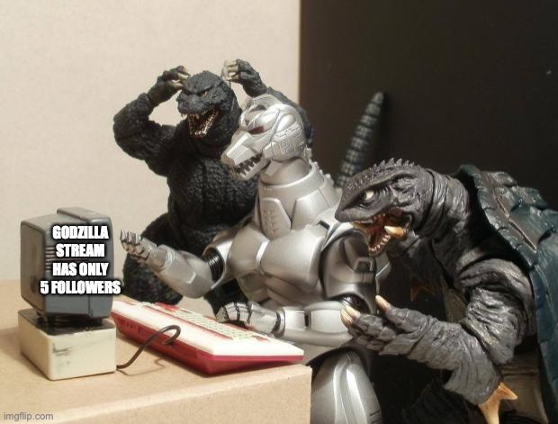 we must spread the word | GODZILLA STREAM HAS ONLY 5 FOLLOWERS | image tagged in godzilla can't believe | made w/ Imgflip meme maker