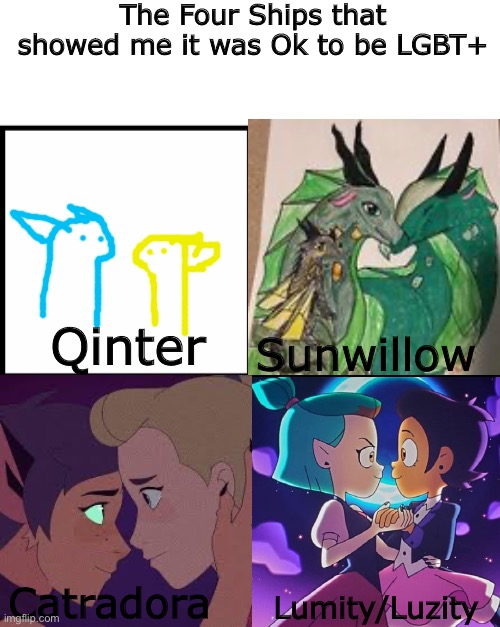 The Qinter and Sunwillow art is drawn by me | The Four Ships that showed me it was Ok to be LGBT+; Sunwillow; Qinter; Catradora; Lumity/Luzity | made w/ Imgflip meme maker