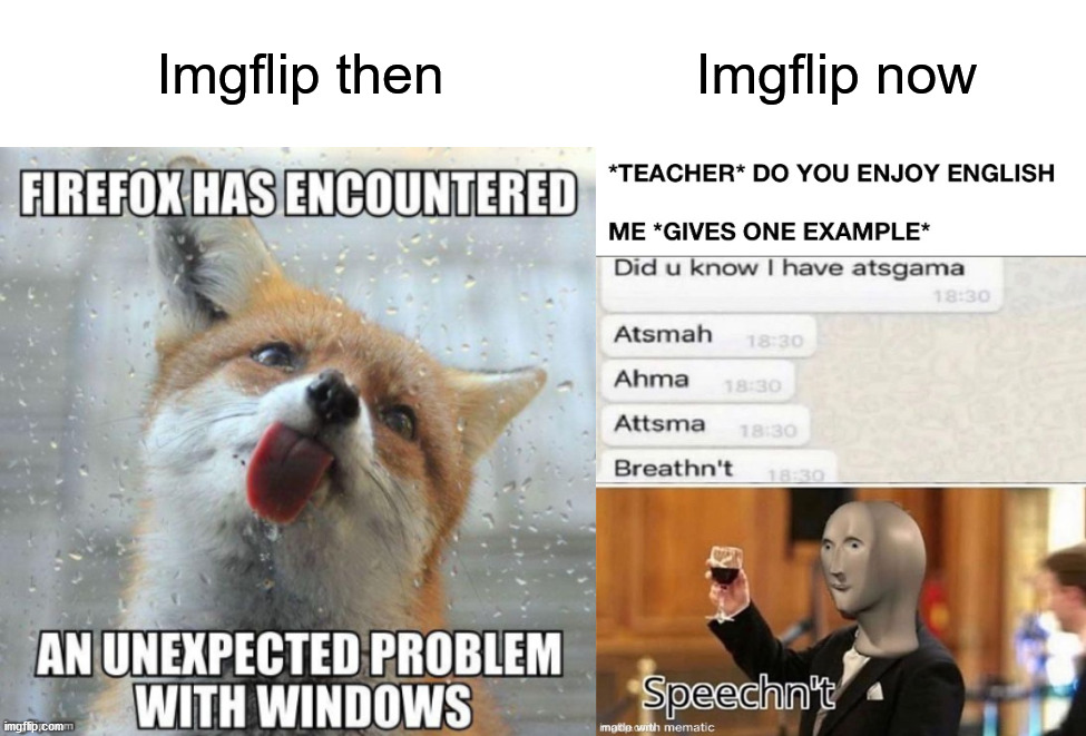 You can't doubt the decline. Imgflip needs some actual quality control. | Imgflip then; Imgflip now | image tagged in memes,old memes,bad memes,imgflip | made w/ Imgflip meme maker