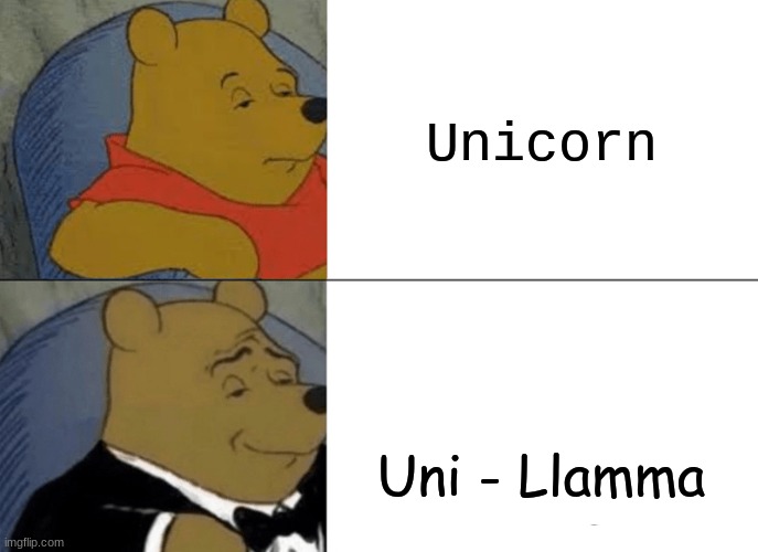 Tuxedo Winnie The Pooh Meme | Unicorn; Uni - Llamma | image tagged in memes,tuxedo winnie the pooh | made w/ Imgflip meme maker
