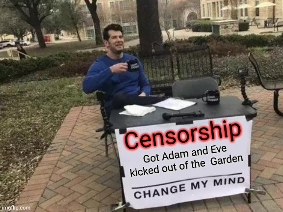 Change My Mind Meme | Censorship; Got Adam and Eve kicked out of the  Garden | image tagged in memes,change my mind,censorship,religion,funny | made w/ Imgflip meme maker