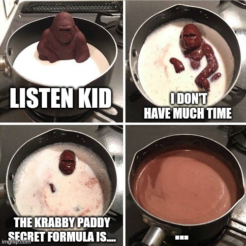 chocolate gorilla | LISTEN KID; I DON'T HAVE MUCH TIME; THE KRABBY PADDY SECRET FORMULA IS.... ... | image tagged in chocolate gorilla,memes,funny,spongebob | made w/ Imgflip meme maker