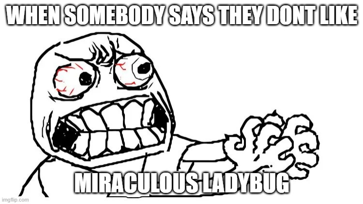 MIRACULOUS HATERS BACK OFF >:0 | WHEN SOMEBODY SAYS THEY DONT LIKE; MIRACULOUS LADYBUG | image tagged in miraculous ladybug | made w/ Imgflip meme maker
