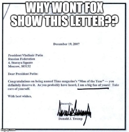 trump loves putin | WHY WONT FOX SHOW THIS LETTER?? | image tagged in trump | made w/ Imgflip meme maker