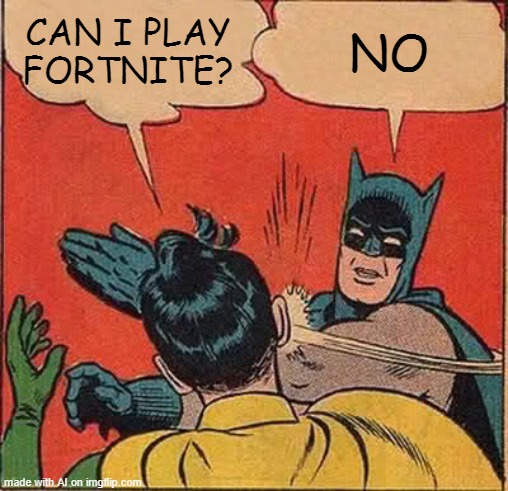 Batman Slapping Robin Meme | CAN I PLAY FORTNITE? NO | image tagged in memes,batman slapping robin | made w/ Imgflip meme maker