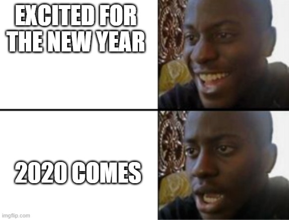 2020 be like. | EXCITED FOR THE NEW YEAR; 2020 COMES | image tagged in oh yeah oh no | made w/ Imgflip meme maker