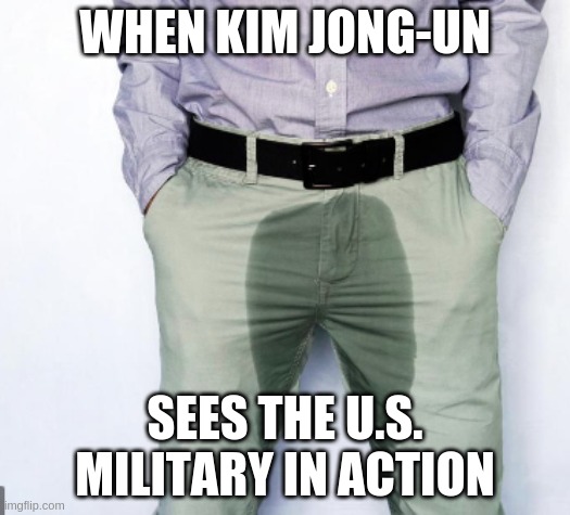u.s military meme | WHEN KIM JONG-UN; SEES THE U.S. MILITARY IN ACTION | image tagged in ww3,kim jong-un,memes,2020,funny memes,unsettled tom | made w/ Imgflip meme maker