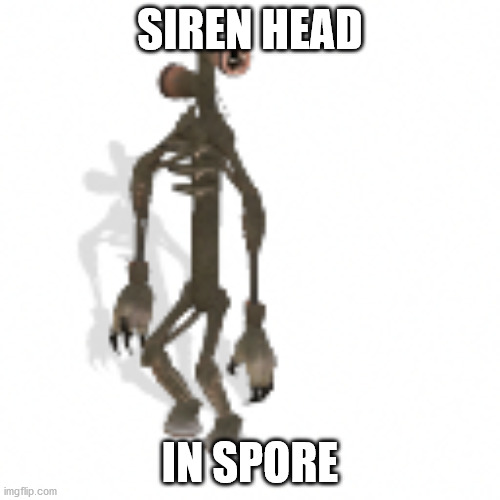 in spore ? | SIREN HEAD; IN SPORE | image tagged in siren head | made w/ Imgflip meme maker
