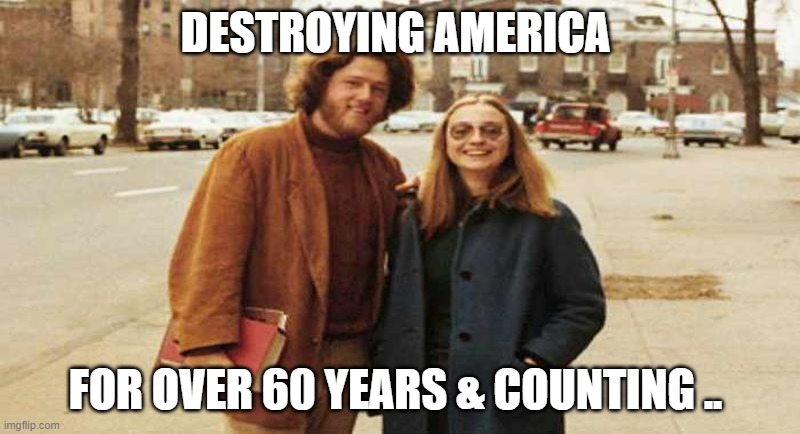 Clinton | DESTROYING AMERICA; FOR OVER 60 YEARS & COUNTING .. | image tagged in scumbag | made w/ Imgflip meme maker