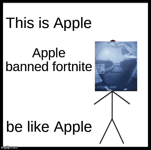 Be Like Bill | This is Apple; Apple banned fortnite; be like Apple | image tagged in memes,be like bill | made w/ Imgflip meme maker