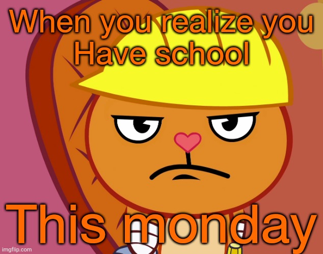 Got it from a video | When you realize you
Have school; This monday | image tagged in jealousy handy htf | made w/ Imgflip meme maker