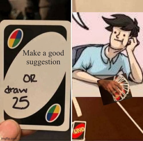 Here’s a crossover I just came up with | Make a good suggestion | image tagged in memes,uno draw 25 cards | made w/ Imgflip meme maker