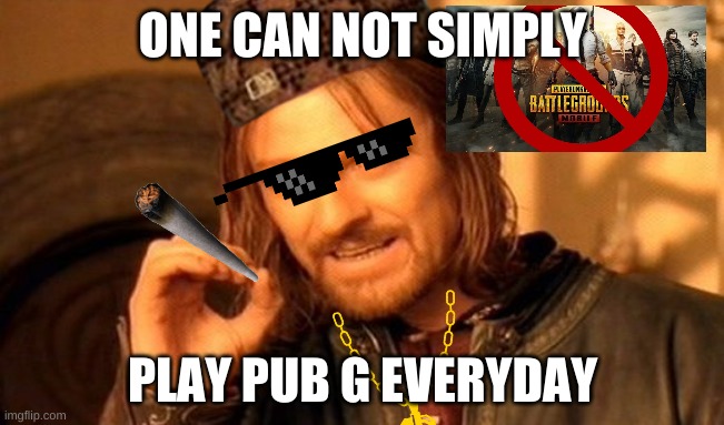 PubG bad | ONE CAN NOT SIMPLY; PLAY PUB G EVERYDAY | image tagged in memes,one does not simply | made w/ Imgflip meme maker