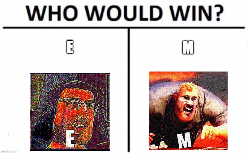 Who Would Win? | E; M | image tagged in memes,who would win | made w/ Imgflip meme maker