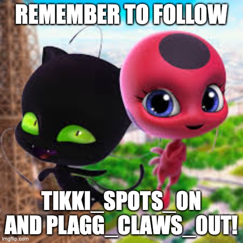 Tikki_Spots_0n and Plagg_Claws_0ut : Meme buddies! | REMEMBER TO FOLLOW; TIKKI_SPOTS_0N AND PLAGG_CLAWS_0UT! | image tagged in miraculous ladybug | made w/ Imgflip meme maker