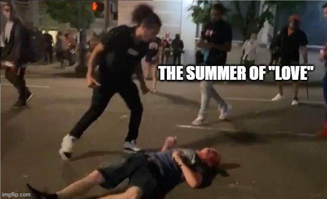 Where is The LOVE! | THE SUMMER OF "LOVE" | image tagged in portland riots,summer of love | made w/ Imgflip meme maker