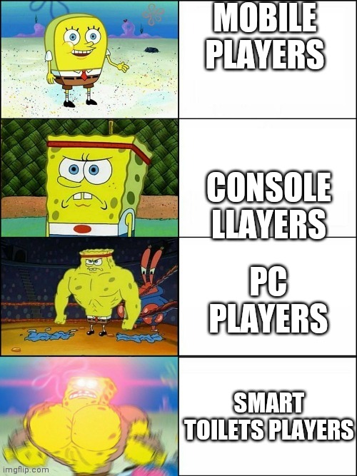 Spongebob strong | MOBILE PLAYERS; CONSOLE LLAYERS; PC PLAYERS; SMART TOILETS PLAYERS | image tagged in spongebob strong | made w/ Imgflip meme maker