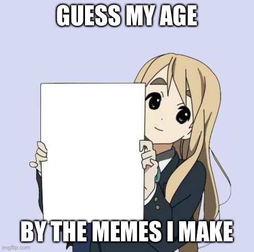 Mugi sign template | GUESS MY AGE; BY THE MEMES I MAKE | image tagged in mugi sign template | made w/ Imgflip meme maker