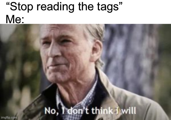 “Stop reading the tags” Me: | made w/ Imgflip meme maker