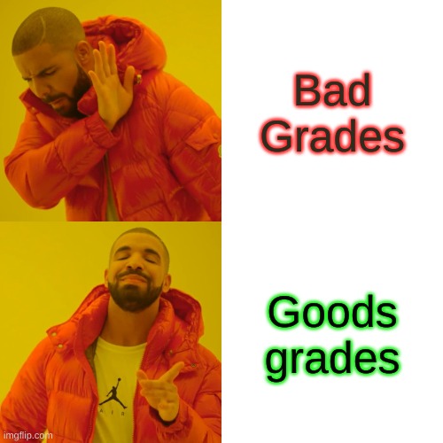 Drake Hotline Bling Meme | Bad Grades; Goods grades | image tagged in memes,drake hotline bling | made w/ Imgflip meme maker