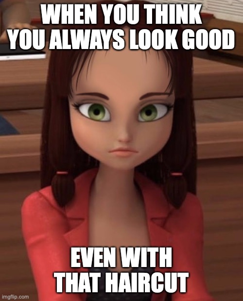 Lila's bangs are gone! What an improvement! | WHEN YOU THINK YOU ALWAYS LOOK GOOD; EVEN WITH THAT HAIRCUT | image tagged in miraculous ladybug,funny,weird,haircut | made w/ Imgflip meme maker