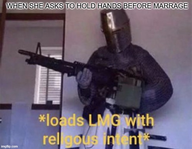 Loads LMG with religious intent | WHEN SHE ASKS TO HOLD HANDS BEFORE MARRAGE | image tagged in loads lmg with religious intent | made w/ Imgflip meme maker