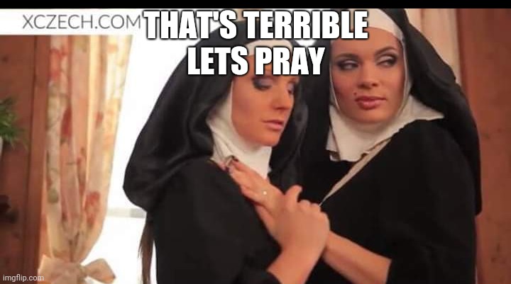 THAT'S TERRIBLE
LETS PRAY | image tagged in terrible | made w/ Imgflip meme maker
