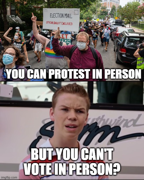 can't vote in person | YOU CAN PROTEST IN PERSON; BUT YOU CAN'T VOTE IN PERSON? | image tagged in voting | made w/ Imgflip meme maker