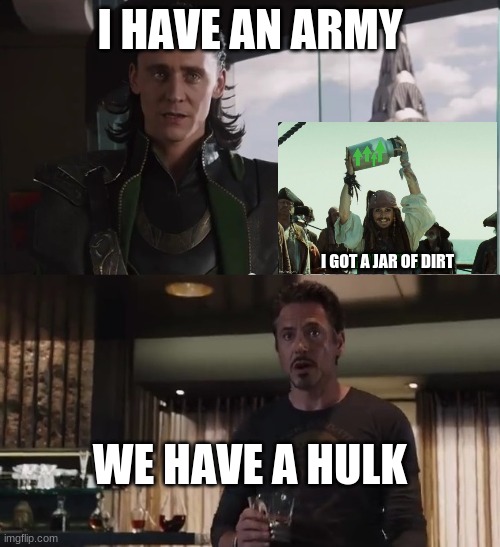 I have an army | I HAVE AN ARMY; I GOT A JAR OF DIRT; WE HAVE A HULK | image tagged in i have an army | made w/ Imgflip meme maker