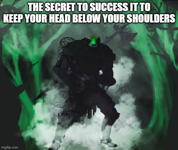 Don't lose your head over it. | THE SECRET TO SUCCESS IT TO KEEP YOUR HEAD BELOW YOUR SHOULDERS | image tagged in headhunter,dnd,masterpolypragmon,mpolypragmon,masterpolypragmonstudios,illustration | made w/ Imgflip meme maker
