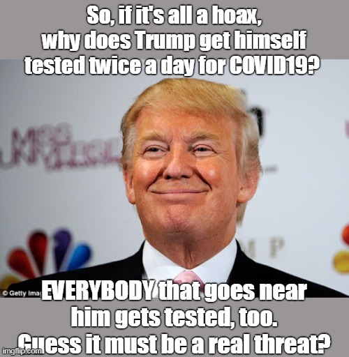 Why does Trump take hydroxycholoriquine for a hoax? | So, if it's all a hoax, why does Trump get himself tested twice a day for COVID19? EVERYBODY that goes near him gets tested, too. Guess it must be a real threat? | image tagged in 170000 americans have died,robert had covid19,only cares about self,killing americans,killing soldiers by taliban | made w/ Imgflip meme maker