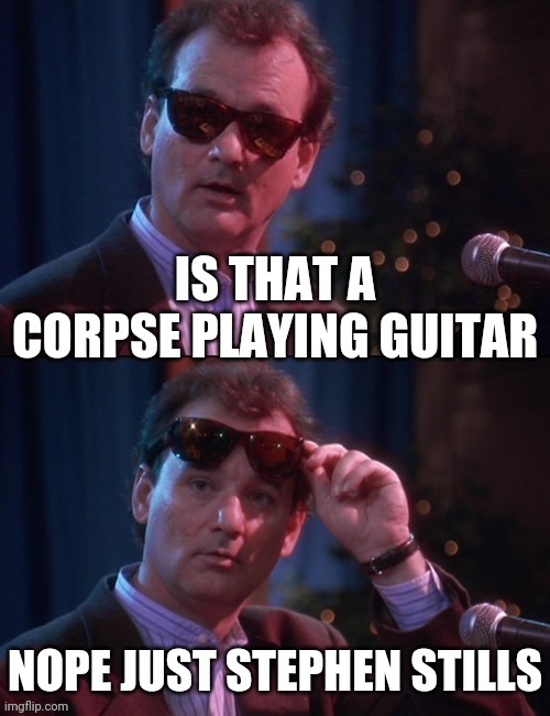 IS THAT A CORPSE PLAYING GUITAR NOPE JUST STEPHEN STILLS | made w/ Imgflip meme maker