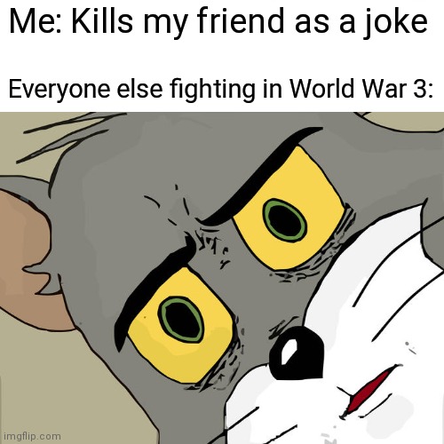 Image title | Me: Kills my friend as a joke; Everyone else fighting in World War 3: | image tagged in gifs,memes | made w/ Imgflip meme maker