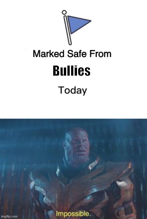 Bullies | image tagged in memes,marked safe from,thanos impossible,funny | made w/ Imgflip meme maker