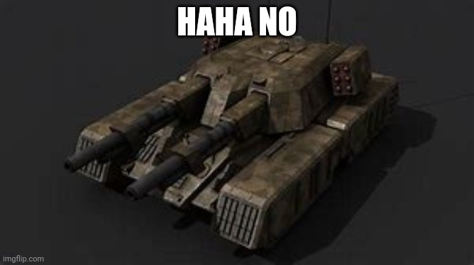 Mammoth tank | HAHA NO | image tagged in mammoth tank | made w/ Imgflip meme maker