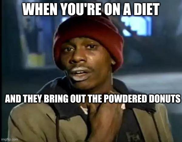 Y'all Got Any More Of That | WHEN YOU'RE ON A DIET; AND THEY BRING OUT THE POWDERED DONUTS | image tagged in memes,y'all got any more of that | made w/ Imgflip meme maker