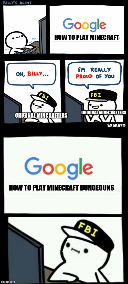 rip minecraft | HOW TO PLAY MINECRAFT; ORIGINAL MINECRAFTERS; ORIGINAL MINCRAFTERS; HOW TO PLAY MINECRAFT DUNGEOUNS | image tagged in billy's agent is sceard | made w/ Imgflip meme maker