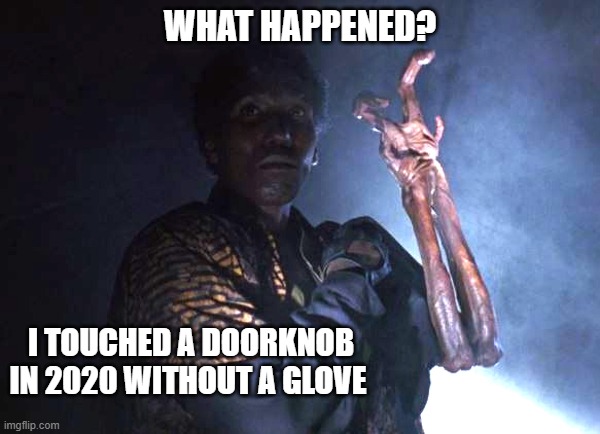WHAT HAPPENED? I TOUCHED A DOORKNOB IN 2020 WITHOUT A GLOVE | image tagged in total recall,funny memes,2020,what happened,maga | made w/ Imgflip meme maker